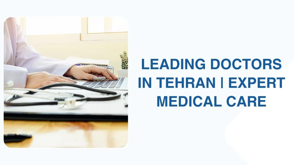 Leading Doctors in Tehran | Expert Medical Care