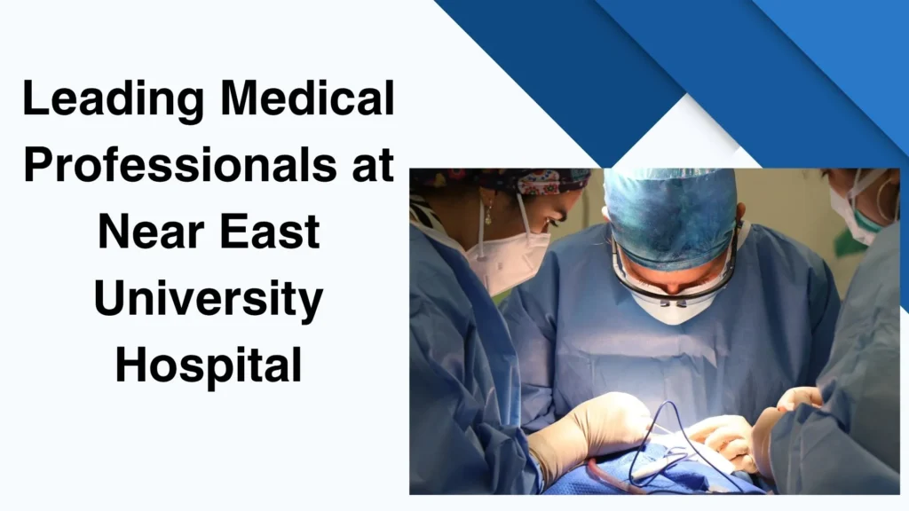Leading Medical Professionals at Near East University Hospital