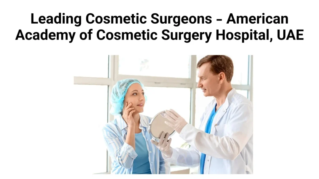 Leading Cosmetic Surgeons - American Academy of Cosmetic Surgery Hospital, UAE