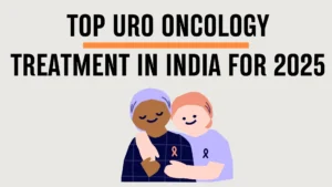 Top Uro Oncology Treatment in India for 2025