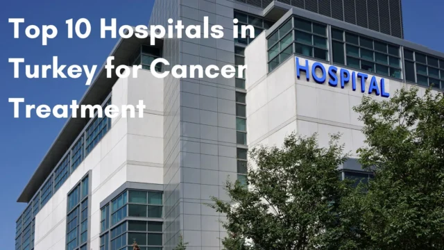 Top 10 Hospitals in Turkey for Cancer Treatment