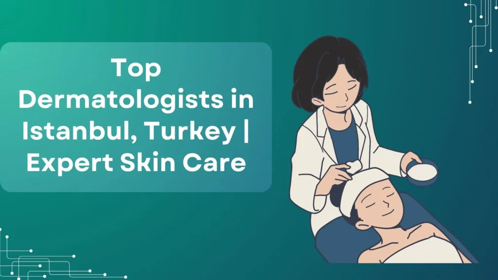 Leading Dermatologists in Istanbul, Turkey