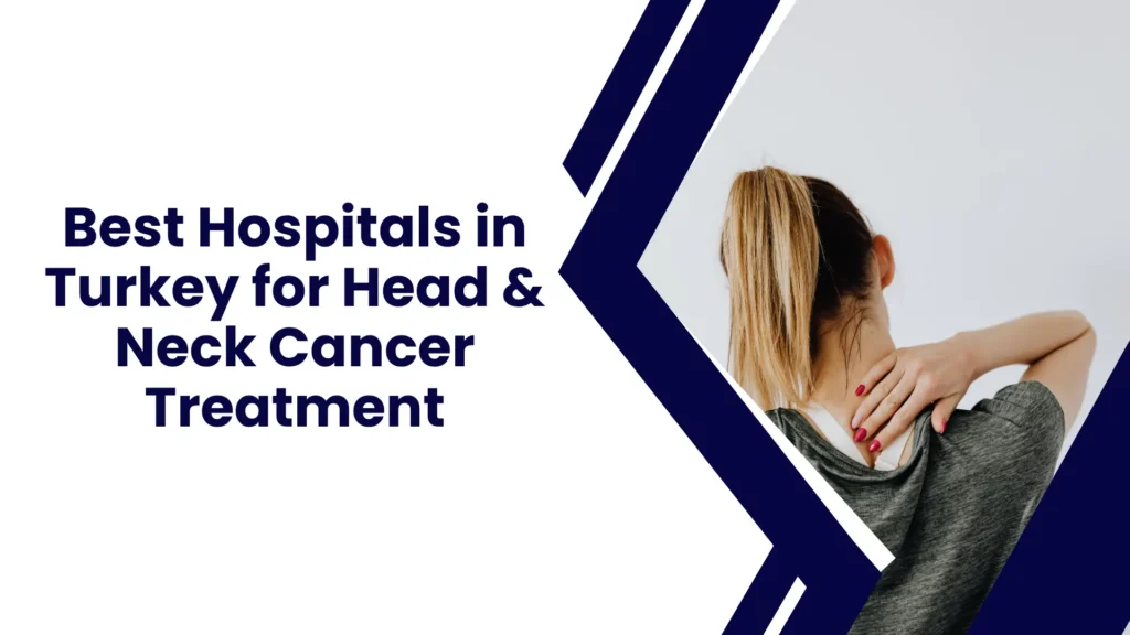 Leading Hospitals for Head & Neck Cancer in Turkey