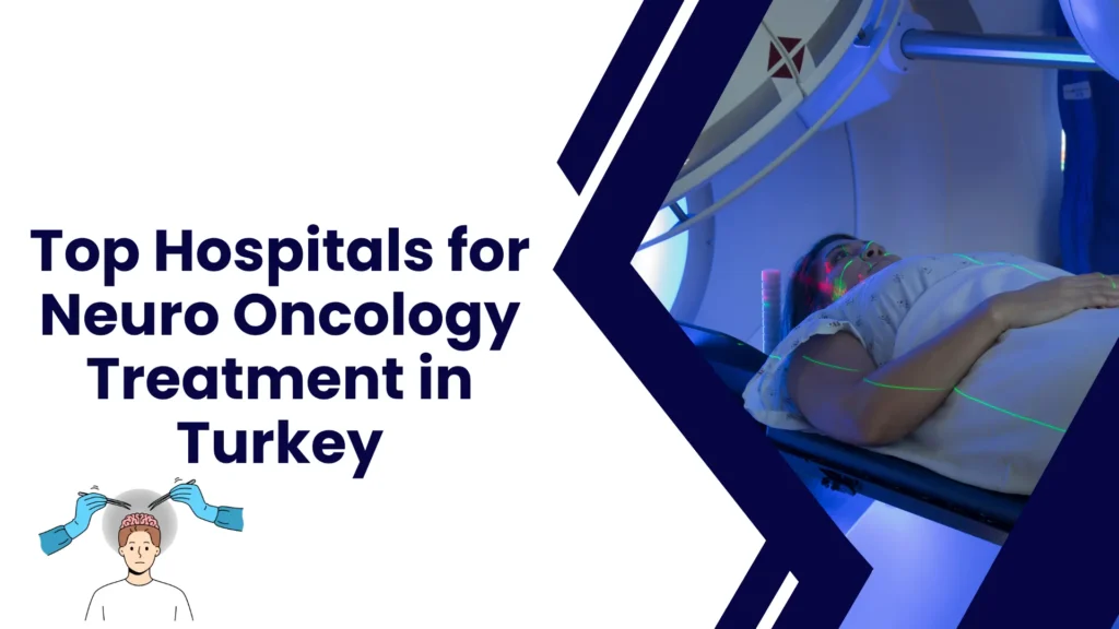 Top Hospitals for Neuro Oncology Treatment in Turkey