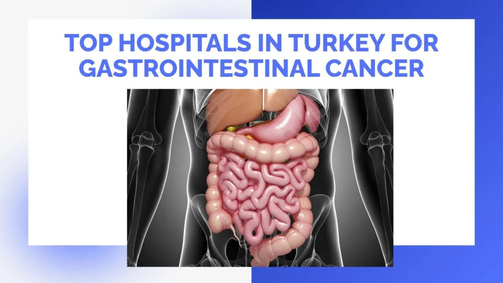 Top Hospitals in Turkey for Gastrointestinal Cancer