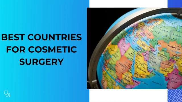 Best Countries for Cosmetic Surgery: Dubai, Turkey, South Korea & More