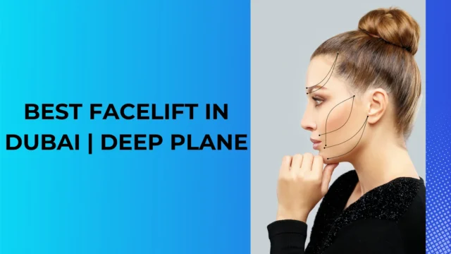 Best Facelift in Dubai | Deep Plane, Mini & Traditional Options