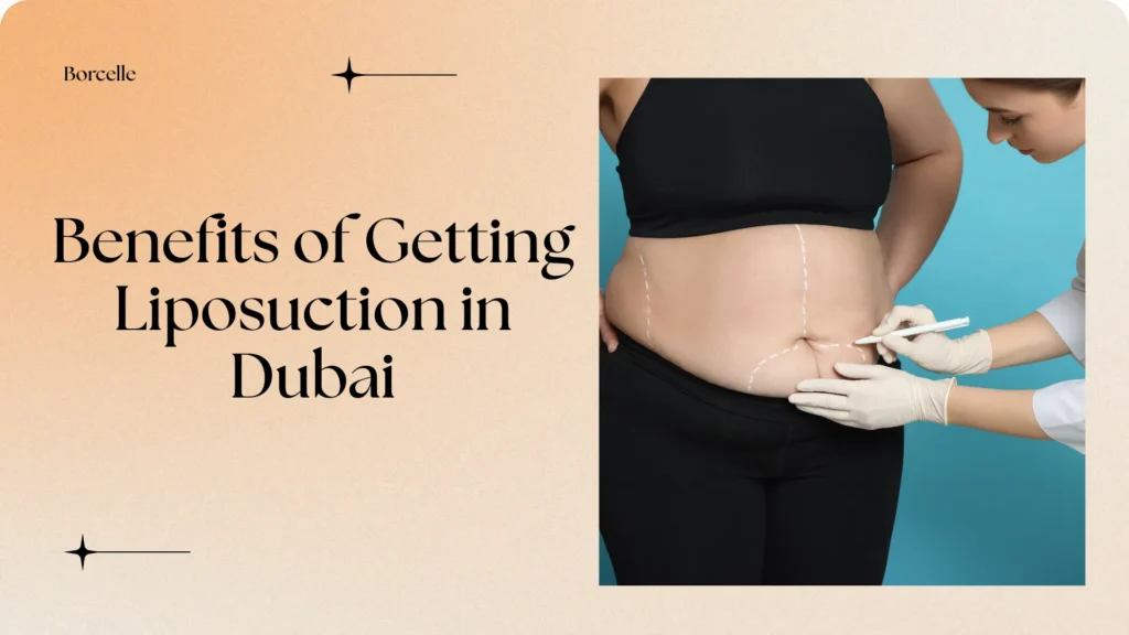 Benefits of Getting Liposuction in Dubai