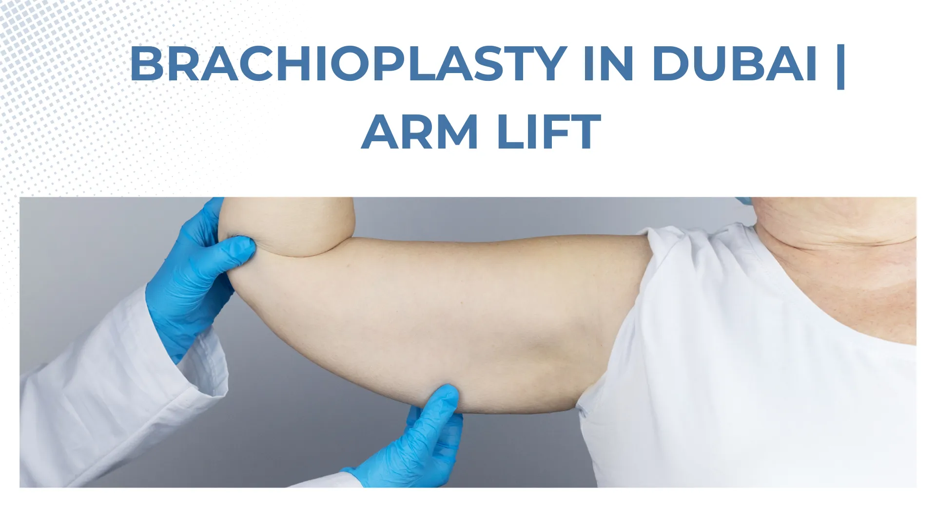 Brachioplasty in Dubai | Arm Lift Surgery Costs, Benefits & Clinics