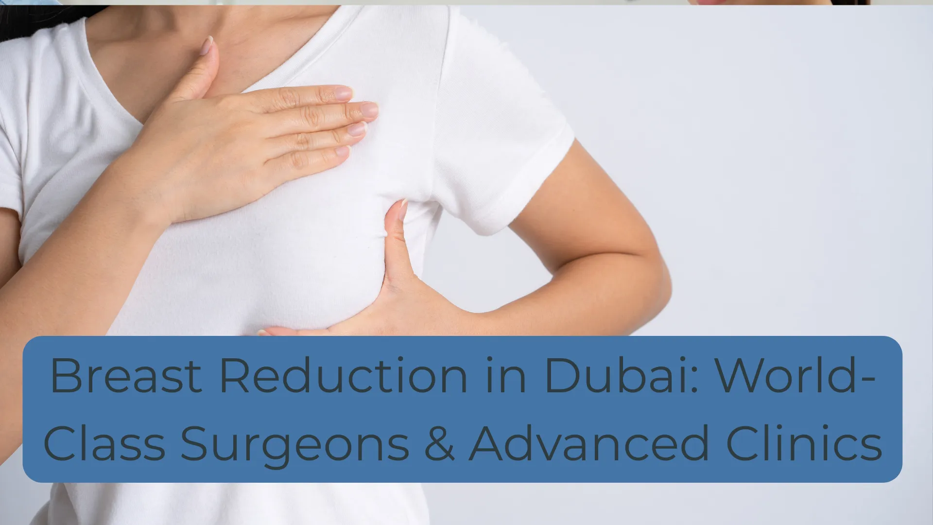Breast Reduction in Dubai: World-Class Surgeons & Advanced Clinics