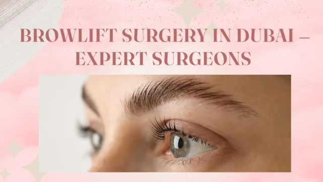 Browlift Surgery in Dubai – Expert Surgeons & Advanced Clinics