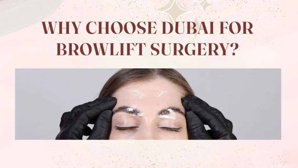 Why Choose Dubai for Browlift Surgery?