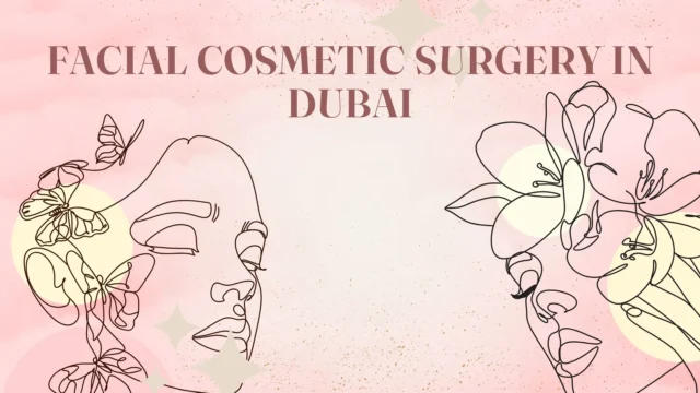 Facial Cosmetic Surgery in Dubai | Top Clinics, Procedures & Costs