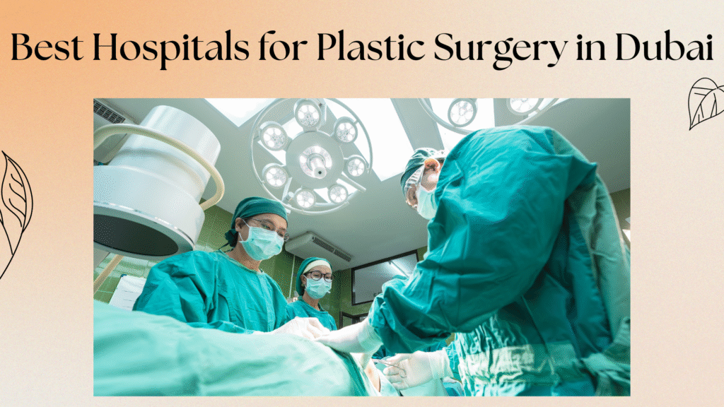 Best Hospitals for Plastic Surgery in Dubai