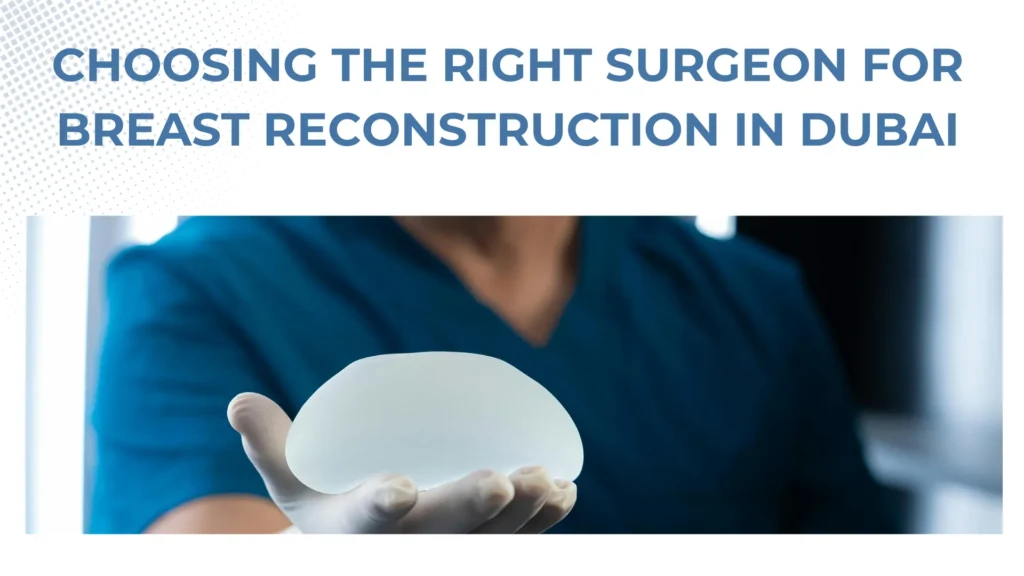 Choosing the Right Surgeon for Breast Reconstruction in Dubai