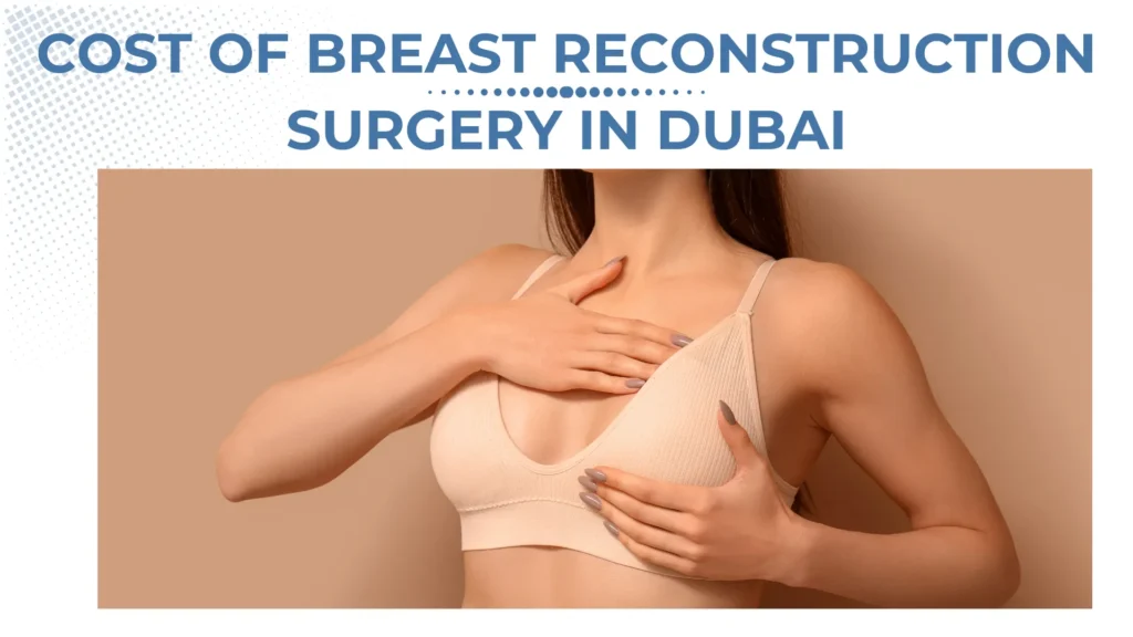 Choosing the Right Surgeon for Breast Reconstruction in Dubai