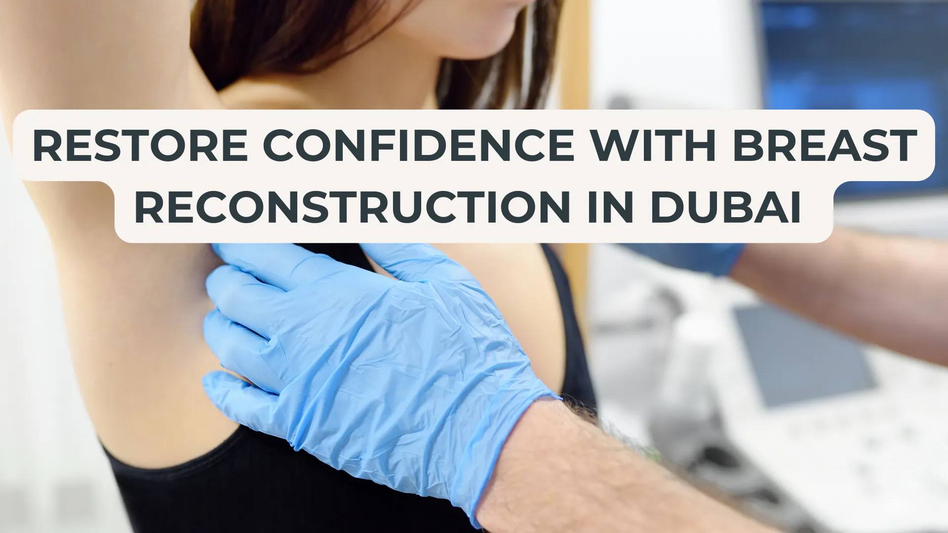 Restore Confidence with Breast Reconstruction in Dubai | High-Quality Care