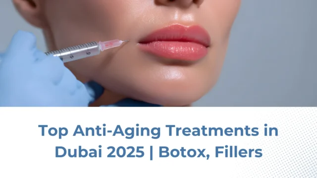 Top Anti-Aging Treatments in Dubai 2025 | Botox, Fillers & Facelifts